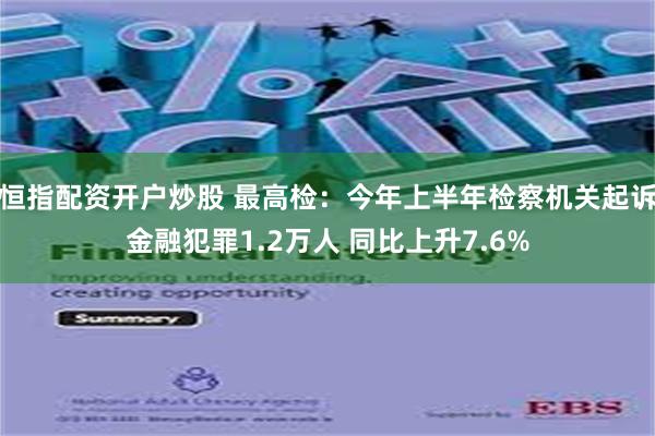 恒指配资开户炒股 最高检：今年上半年检察机关起诉金融犯罪1.2万人 同比上升7.6%